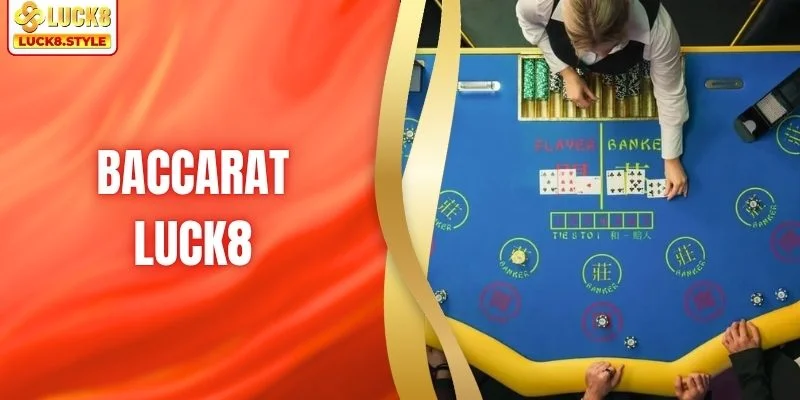Baccarat LUCK8 - Game Bài Hấp Dẫn Với Lối Chơi Cực Cuốn Hút