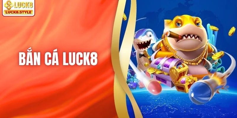 Bắn Cá LUCK8 - Thế Giới Biển Sâu Hấp Dẫn Không Thể Bỏ Lỡ