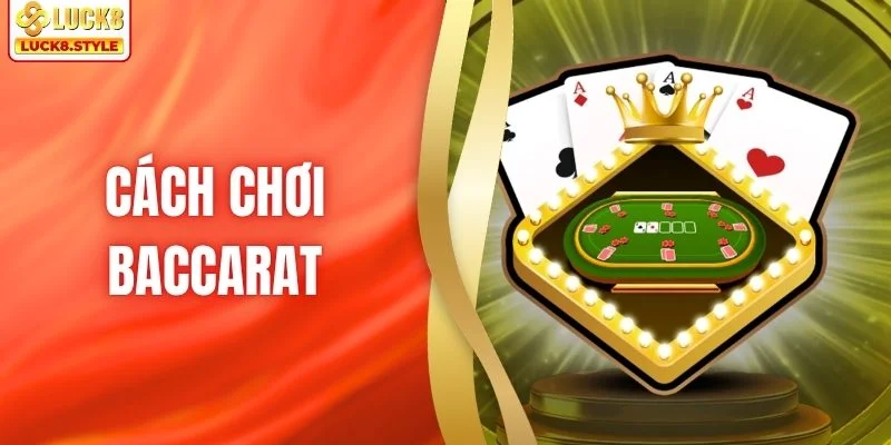 Cách Chơi Baccarat - Tìm Hiểu Quy Tắc Chia Bài Chuẩn Xác
