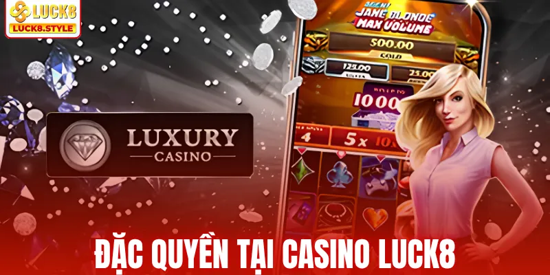 Đặc quyền tại casino LUCK8
