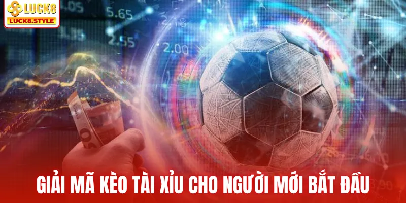 Giải mã kèo tài xỉu cho người mới bắt đầu