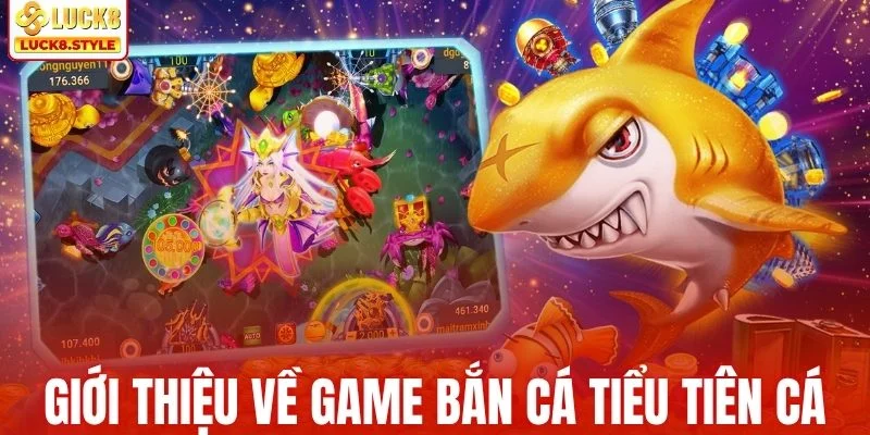 Giới thiệu chung về game bắn cá Tiểu Tiên Cá