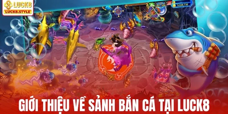 Giới thiệu đôi nét về sảnh bắn cá tại LUCK8