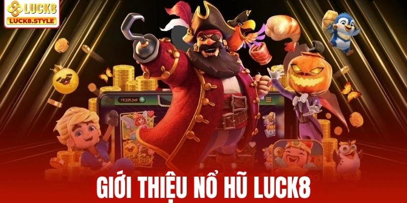 Giới thiệu tổng quan về chuyên mục nổ hũ LUCK8