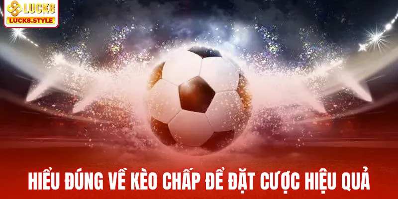 Hiểu đúng về kèo chấp để đặt cược hiệu quả