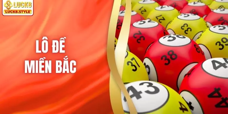 Lô Đề Miền Bắc - Cách Chơi & Tỷ Lệ Thưởng Quy Định Tại LUCK8