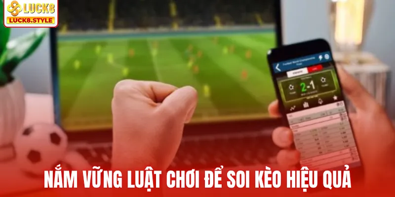 Nắm vững luật chơi để soi kèo hiệu quả