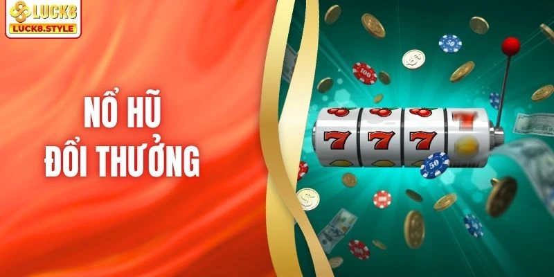 Nổ Hũ Đổi Thưởng LUCK8 - Săn Giải Jackpot Khủng Mỗi Ngày