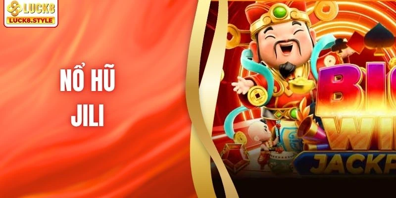 Nổ Hũ Jili LUCK8 - Trải Nghiệm Kho Game Hiện Đại, Hấp Dẫn