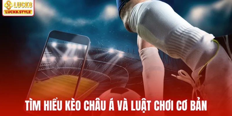 Tìm hiểu kèo châu Á và luật chơi cơ bản