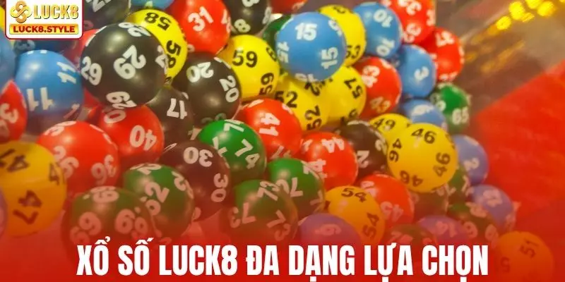 Xổ số LUCK8 đa dạng lựa chọn từ truyền thống đến hiện đại